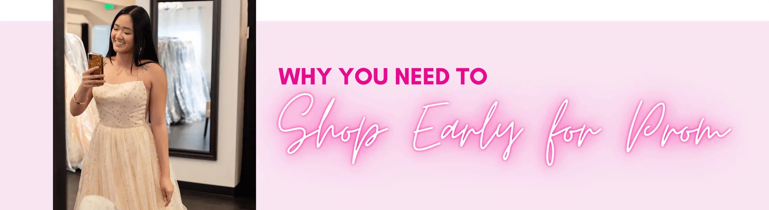WHY YOU NEED TO SHOP EARLY FOR PROM. Desktop Image